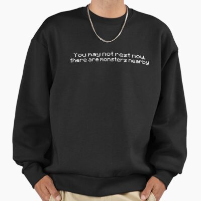You May Not Rest Now There Are Monsters Nearby Sweatshirt